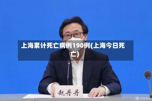上海累计死亡病例190例(上海今日死亡)-第2张图片