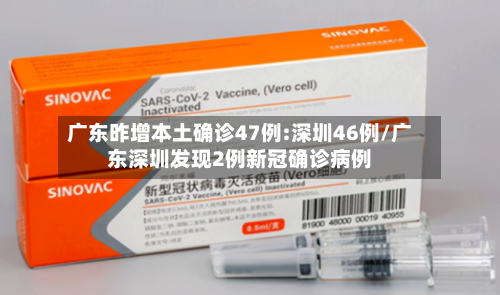 广东昨增本土确诊47例:深圳46例/广东深圳发现2例新冠确诊病例-第1张图片