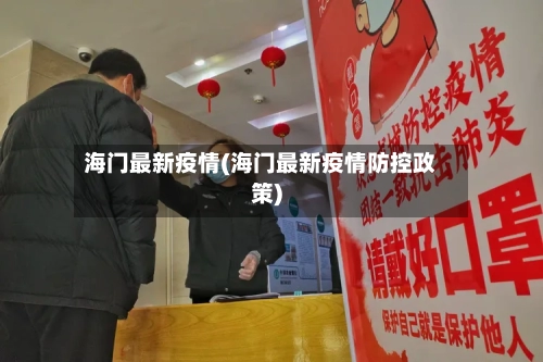 海门最新疫情(海门最新疫情防控政策)-第1张图片