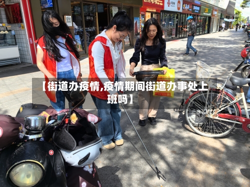 【街道办疫情,疫情期间街道办事处上班吗】-第1张图片