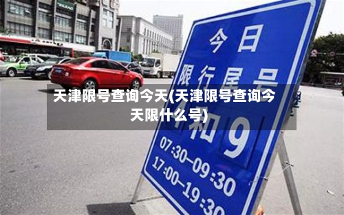 天津限号查询今天(天津限号查询今天限什么号)-第2张图片