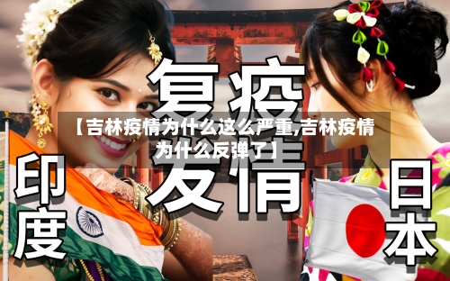 【吉林疫情为什么这么严重,吉林疫情为什么反弹了】-第1张图片