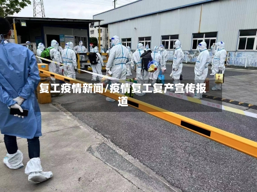 复工疫情新闻/疫情复工复产宣传报道-第2张图片