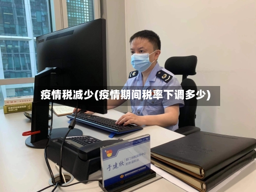 疫情税减少(疫情期间税率下调多少)-第3张图片