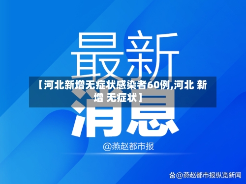 【河北新增无症状感染者60例,河北 新增 无症状】-第1张图片