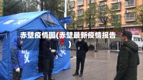 赤壁疫情图(赤壁最新疫情报告)-第2张图片