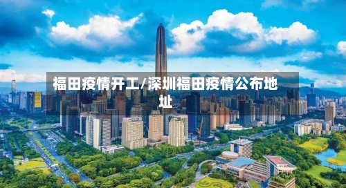 福田疫情开工/深圳福田疫情公布地址-第1张图片