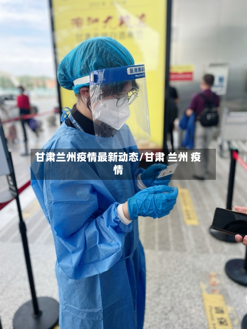 甘肃兰州疫情最新动态/甘肃 兰州 疫情-第2张图片