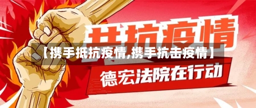 【携手抵抗疫情,携手抗击疫情】-第2张图片