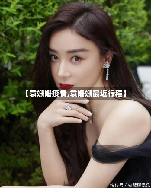 【袁姗姗疫情,袁姗姗最近行程】-第1张图片