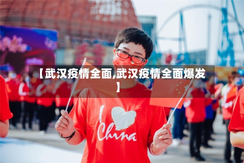 【武汉疫情全面,武汉疫情全面爆发】-第1张图片
