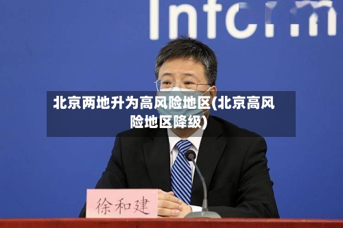 北京两地升为高风险地区(北京高风险地区降级)-第3张图片