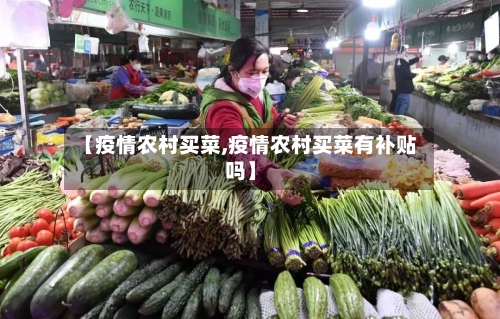 【疫情农村买菜,疫情农村买菜有补贴吗】-第1张图片