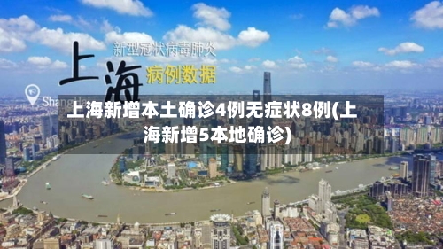 上海新增本土确诊4例无症状8例(上海新增5本地确诊)-第3张图片
