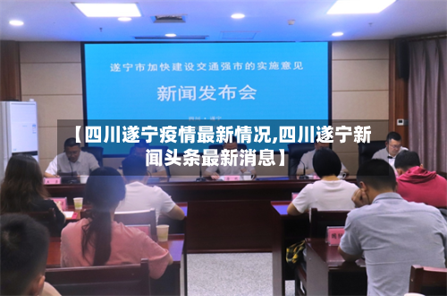 【四川遂宁疫情最新情况,四川遂宁新闻头条最新消息】-第1张图片