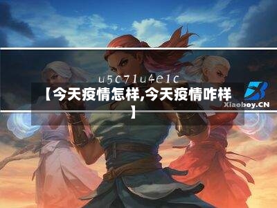 【今天疫情怎样,今天疫情咋样】-第3张图片