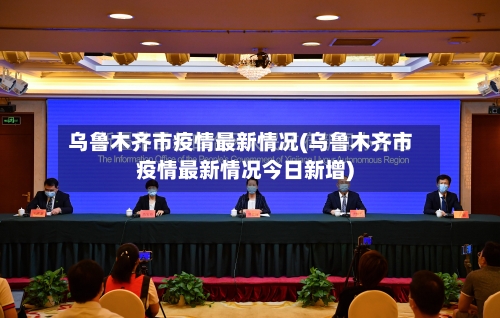 乌鲁木齐市疫情最新情况(乌鲁木齐市疫情最新情况今日新增)-第1张图片