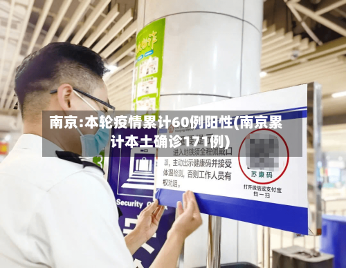 南京:本轮疫情累计60例阳性(南京累计本土确诊171例)-第2张图片