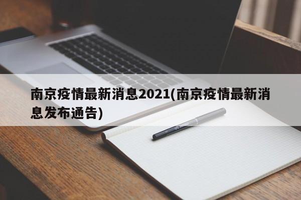 南京疫情最新消息2021(南京疫情最新消息发布通告)
