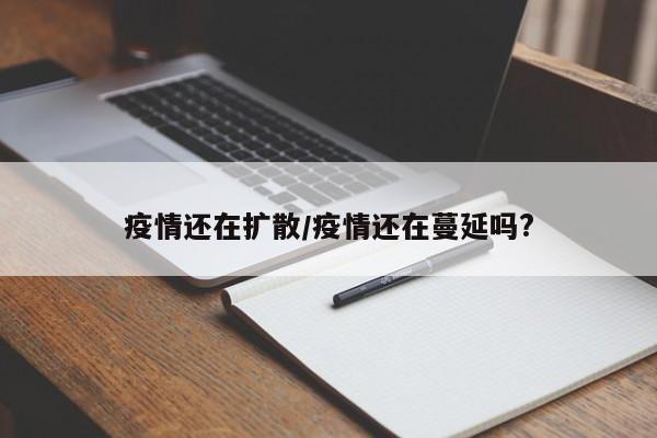 疫情还在扩散/疫情还在蔓延吗?